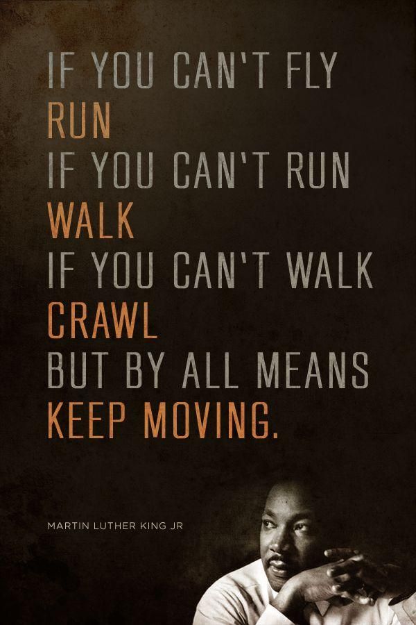 Martin Luther King Jr: If you can't fly, then run... quote.